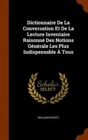 Book Dictionnaire de La Conversation Et de La Lecture Inventaire Raisonne Des Notions Generale Les Plus Indispensable a Tous William Duckett