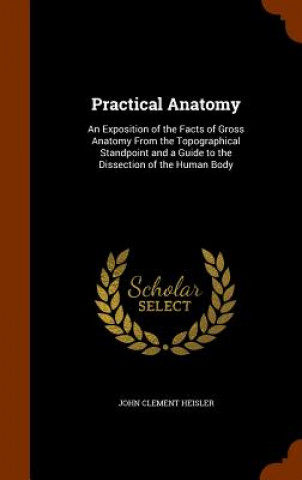 Kniha Practical Anatomy John Clement Heisler