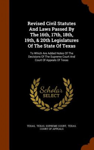 Kniha Revised Civil Statutes and Laws Passed by the 16th, 17th, 18th, 19th, & 20th Legislatures of the State of Texas 