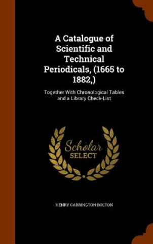 Kniha Catalogue of Scientific and Technical Periodicals, (1665 to 1882, ) Henry Carrington Bolton