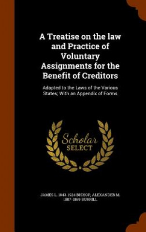 Carte Treatise on the Law and Practice of Voluntary Assignments for the Benefit of Creditors James L 1843-1924 Bishop