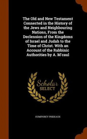 Kniha Old and New Testament Connected in the History of the Jews and Neighbouring Nations, from the Declension of the Kingdoms of Israel and Judah to the Ti Humphrey Prideaux