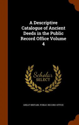 Knjiga Descriptive Catalogue of Ancient Deeds in the Public Record Office Volume 4 