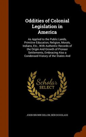 Buch Oddities of Colonial Legislation in America John Brown Dillon