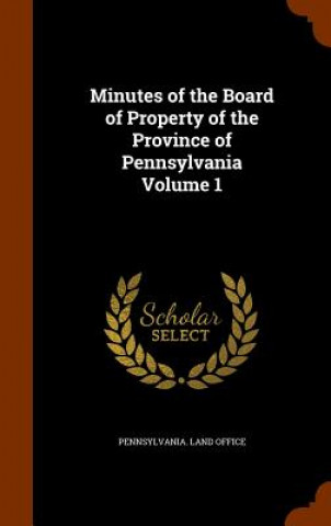 Książka Minutes of the Board of Property of the Province of Pennsylvania Volume 1 