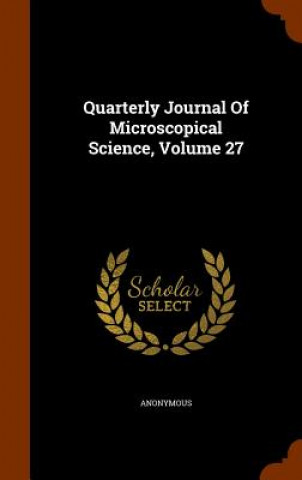 Könyv Quarterly Journal of Microscopical Science, Volume 27 Anonymous