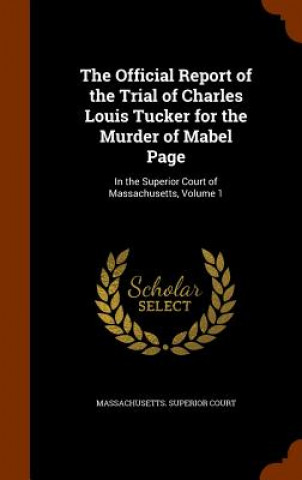 Carte Official Report of the Trial of Charles Louis Tucker for the Murder of Mabel Page 