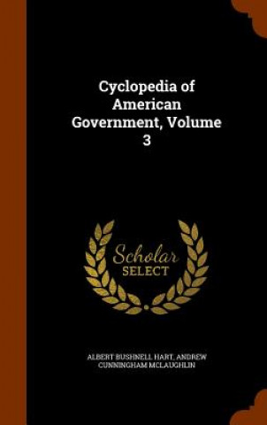 Carte Cyclopedia of American Government, Volume 3 Albert Bushnell Hart