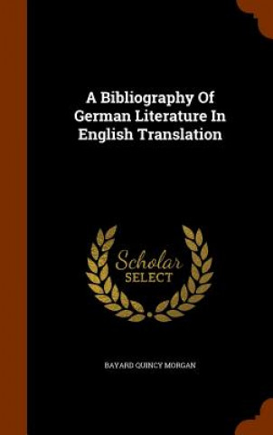 Carte Bibliography of German Literature in English Translation Bayard Quincy Morgan