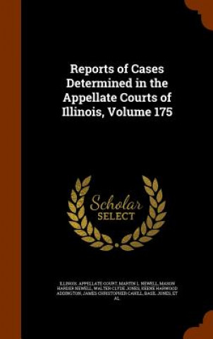 Carte Reports of Cases Determined in the Appellate Courts of Illinois, Volume 175 Martin L Newell