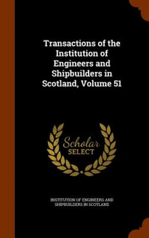 Könyv Transactions of the Institution of Engineers and Shipbuilders in Scotland, Volume 51 