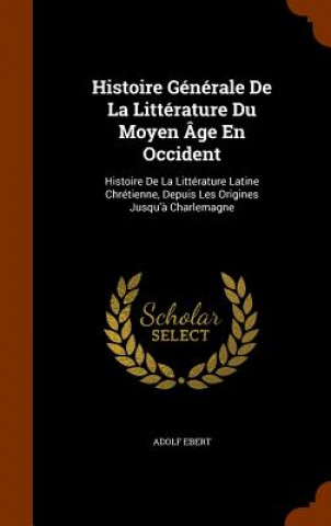 Kniha Histoire Generale de La Litterature Du Moyen Age En Occident Ebert