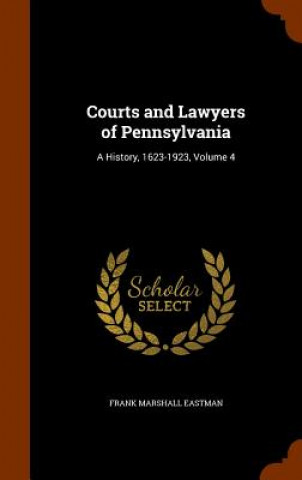 Könyv Courts and Lawyers of Pennsylvania Frank Marshall Eastman