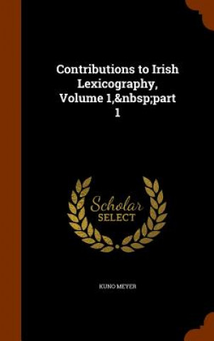 Livre Contributions to Irish Lexicography, Volume 1, Part 1 Kuno Meyer