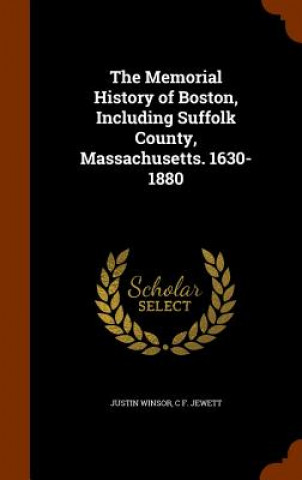 Carte Memorial History of Boston, Including Suffolk County, Massachusetts. 1630-1880 Justin Winsor