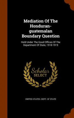 Carte Mediation of the Honduran-Guatemalan Boundary Question 