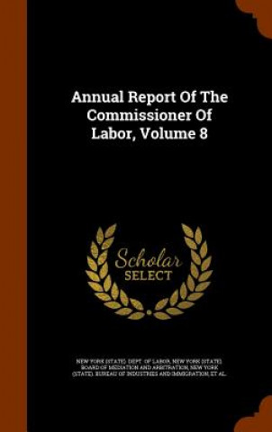 Kniha Annual Report of the Commissioner of Labor, Volume 8 