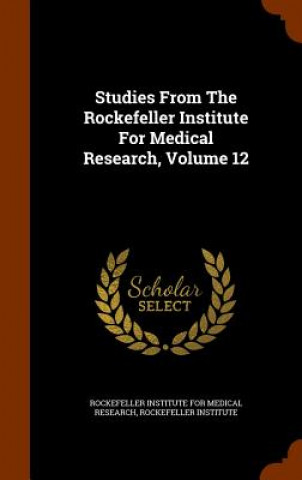 Książka Studies from the Rockefeller Institute for Medical Research, Volume 12 Rockefeller Institute