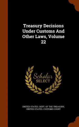 Książka Treasury Decisions Under Customs and Other Laws, Volume 22 