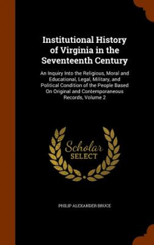 Carte Institutional History of Virginia in the Seventeenth Century Philip Alexander Bruce