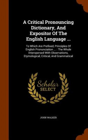 Kniha Critical Pronouncing Dictionary, and Expositor of the English Language ... Walker