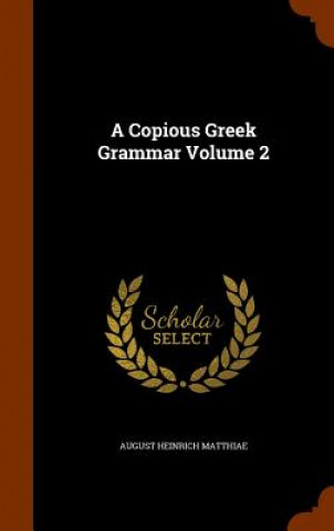 Könyv Copious Greek Grammar Volume 2 August Heinrich Matthiae