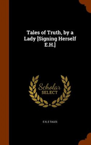 Knjiga Tales of Truth, by a Lady [Signing Herself E.H.] E H