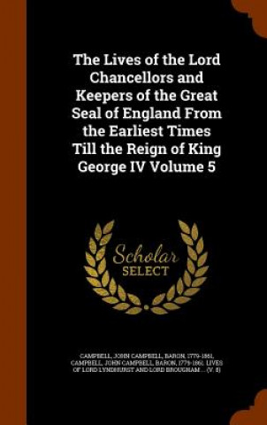 Kniha Lives of the Lord Chancellors and Keepers of the Great Seal of England from the Earliest Times Till the Reign of King George IV Volume 5 