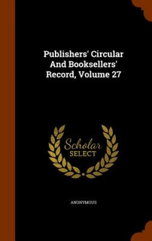 Knjiga Publishers' Circular and Booksellers' Record, Volume 27 Anonymous