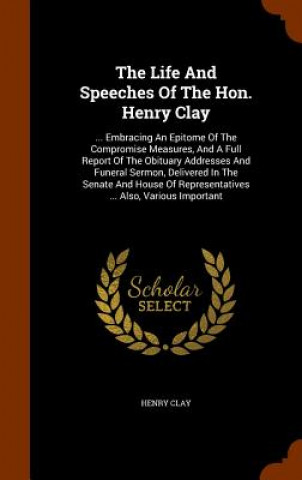 Kniha Life and Speeches of the Hon. Henry Clay Clay