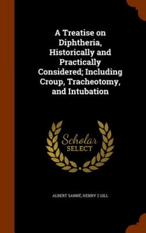 Kniha Treatise on Diphtheria, Historically and Practically Considered; Including Croup, Tracheotomy, and Intubation Albert Sanne