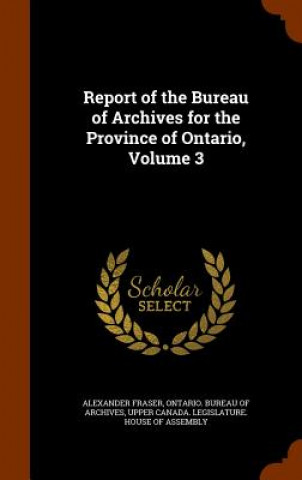 Książka Report of the Bureau of Archives for the Province of Ontario, Volume 3 Alexander Fraser