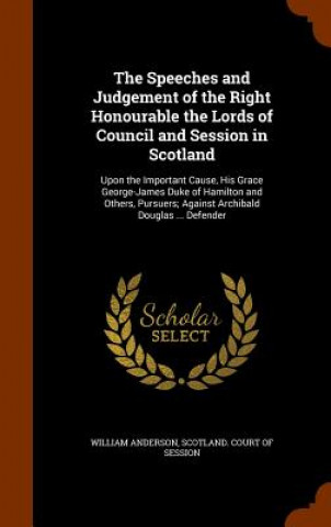 Carte Speeches and Judgement of the Right Honourable the Lords of Council and Session in Scotland William Anderson