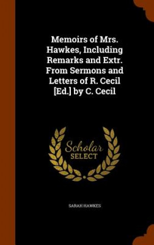 Carte Memoirs of Mrs. Hawkes, Including Remarks and Extr. from Sermons and Letters of R. Cecil [Ed.] by C. Cecil Reader in Global Health Sarah (Institute of Global Health) Hawkes