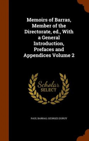 Carte Memoirs of Barras, Member of the Directorate, Ed., with a General Introduction, Prefaces and Appendices Volume 2 Paul Barras