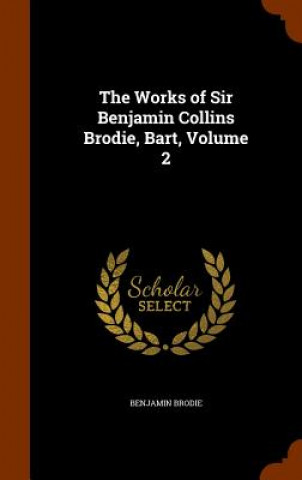 Kniha Works of Sir Benjamin Collins Brodie, Bart, Volume 2 Benjamin Brodie