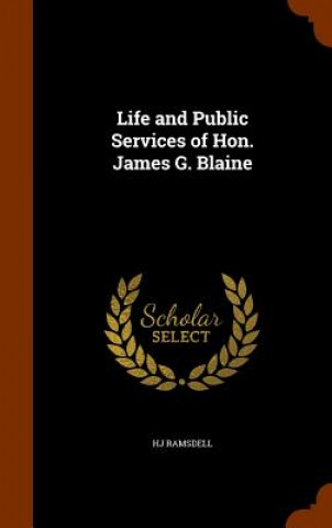 Kniha Life and Public Services of Hon. James G. Blaine Hj Ramsdell