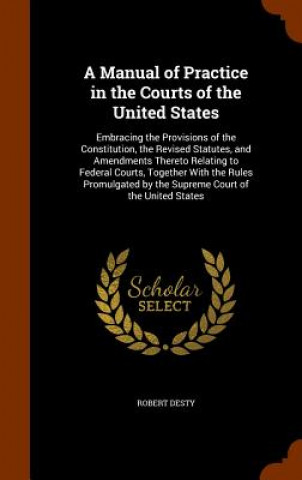Carte Manual of Practice in the Courts of the United States Robert Desty