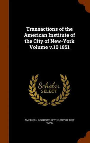 Kniha Transactions of the American Institute of the City of New-York Volume V.10 1851 