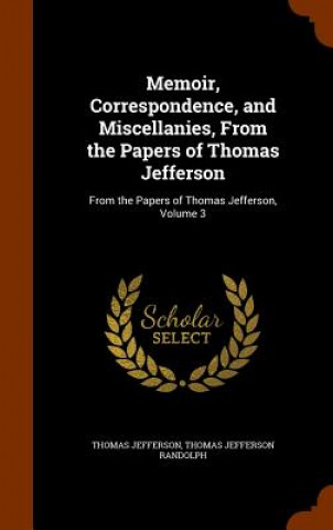 Carte Memoir, Correspondence, and Miscellanies, from the Papers of Thomas Jefferson Thomas Jefferson