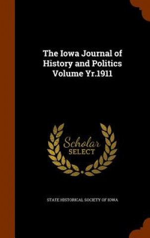 Kniha Iowa Journal of History and Politics Volume Yr.1911 