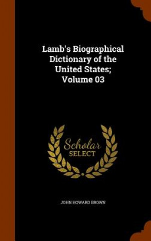 Kniha Lamb's Biographical Dictionary of the United States; Volume 03 John Howard Brown