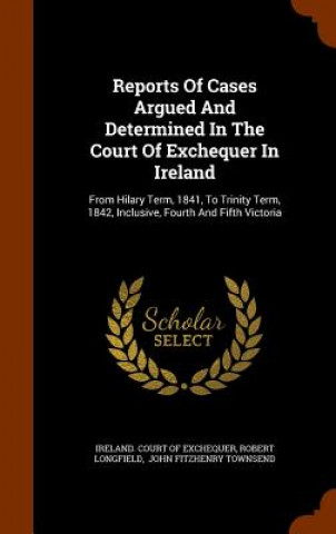 Carte Reports of Cases Argued and Determined in the Court of Exchequer in Ireland Robert Longfield