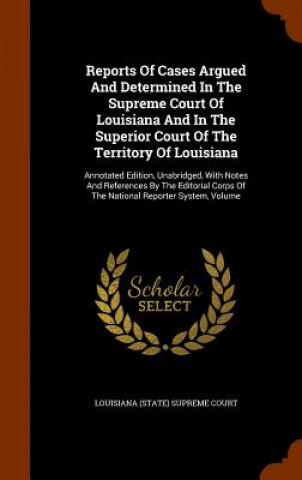 Kniha Reports of Cases Argued and Determined in the Supreme Court of Louisiana and in the Superior Court of the Territory of Louisiana 