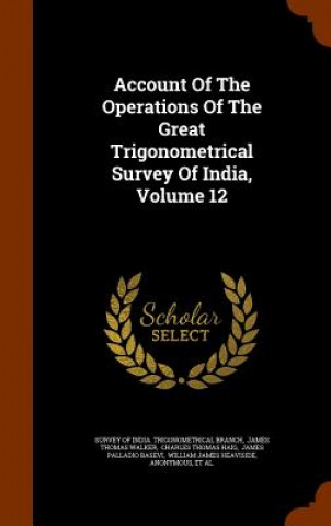 Carte Account of the Operations of the Great Trigonometrical Survey of India, Volume 12 