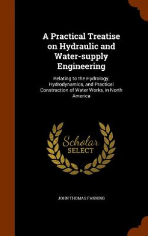 Knjiga Practical Treatise on Hydraulic and Water-Supply Engineering John Thomas Fanning