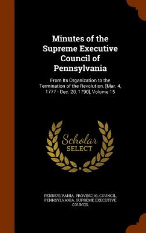 Könyv Minutes of the Supreme Executive Council of Pennsylvania 