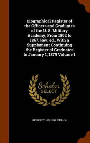 Buch Biographical Register of the Officers and Graduates of the U. S. Military Academy, from 1802 to 1867. REV. Ed., with a Supplement Continuing the Regis George W 1809-1892 Cullum