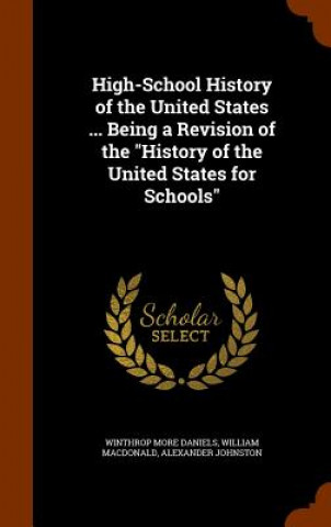 Kniha High-School History of the United States ... Being a Revision of the History of the United States for Schools Winthrop More Daniels
