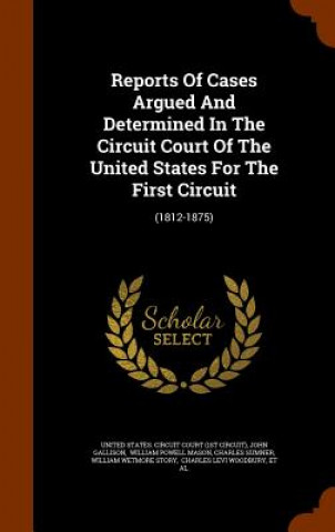 Book Reports of Cases Argued and Determined in the Circuit Court of the United States for the First Circuit John Gallison